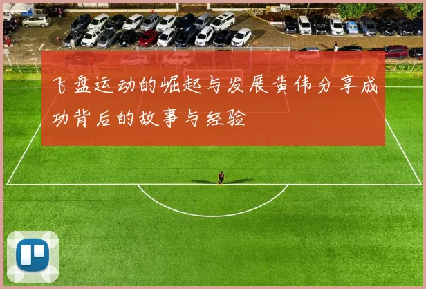 飞盘运动的崛起与发展黄伟分享成功背后的故事与经验