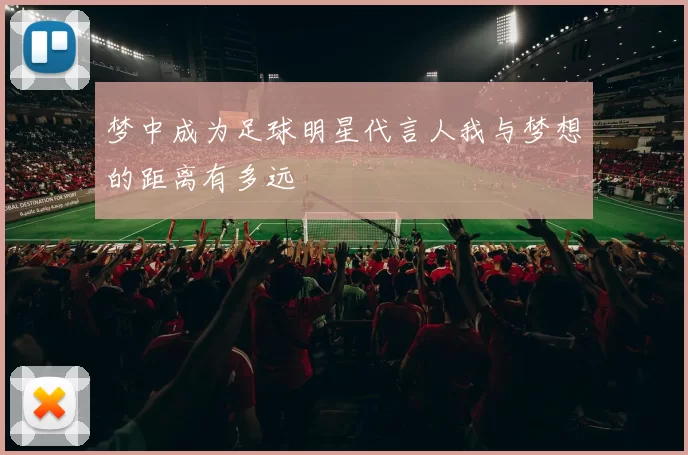 梦中成为足球明星代言人我与梦想的距离有多远