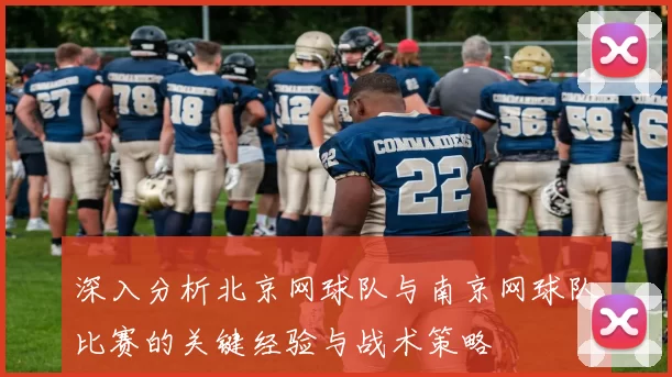 深入分析北京网球队与南京网球队比赛的关键经验与战术策略