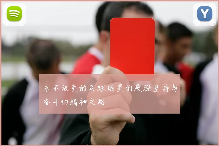 永不放弃的足球明星们展现坚持与奋斗的精神之路