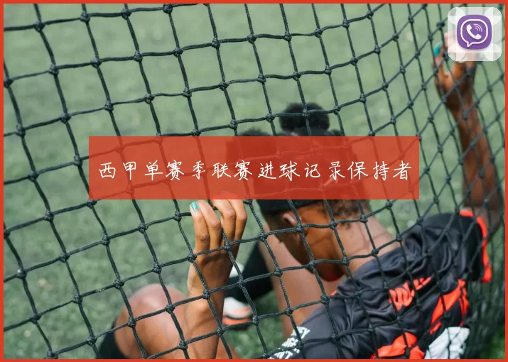 西甲单赛季联赛进球记录保持者
