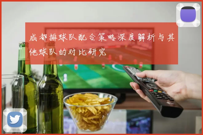 成都排球队配合策略深度解析与其他球队的对比研究