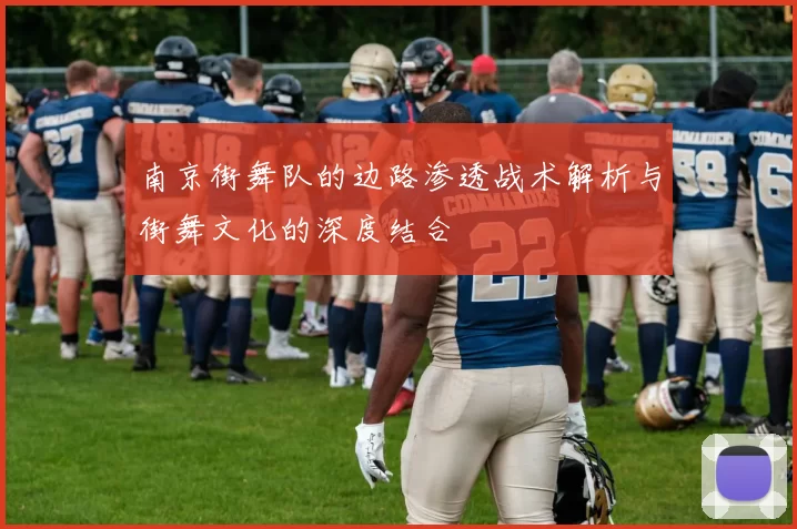 南京街舞队的边路渗透战术解析与街舞文化的深度结合