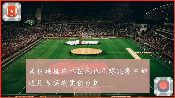 高位逼抢战术在现代足球比赛中的运用与实战案例分析