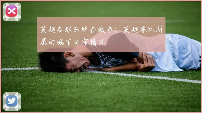 英超各球队所在城市：英超球队所属的城市分布情况