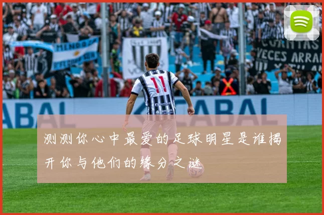 测测你心中最爱的足球明星是谁揭开你与他们的缘分之谜