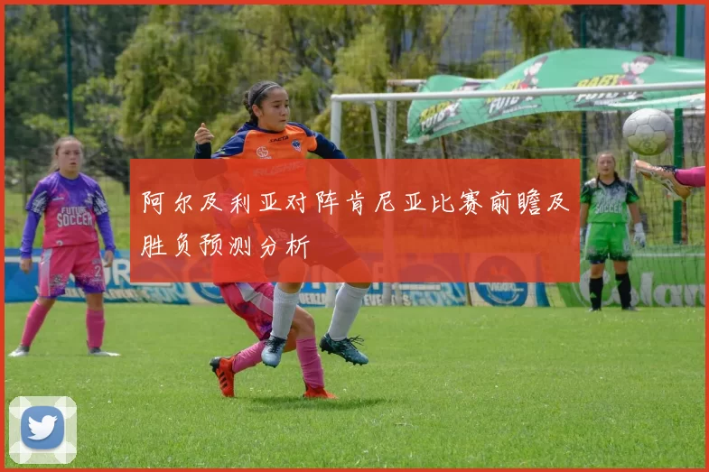 阿尔及利亚对阵肯尼亚比赛前瞻及胜负预测分析