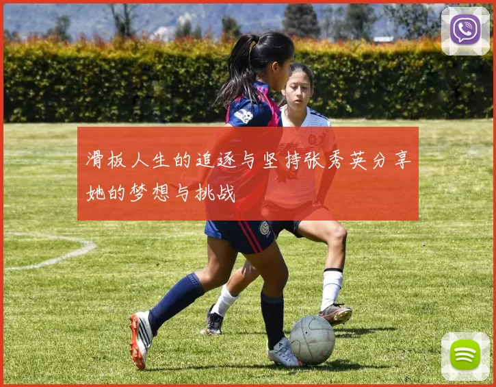 滑板人生的追逐与坚持张秀英分享她的梦想与挑战